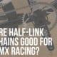 are half link chains good for bmx racing