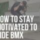 how to stay motivated to ride bmx